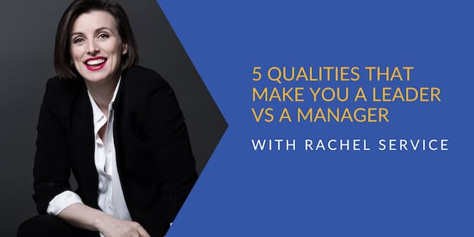 Rachel Service appearing alongside the words 5 qualities that make you a leader vs a manager